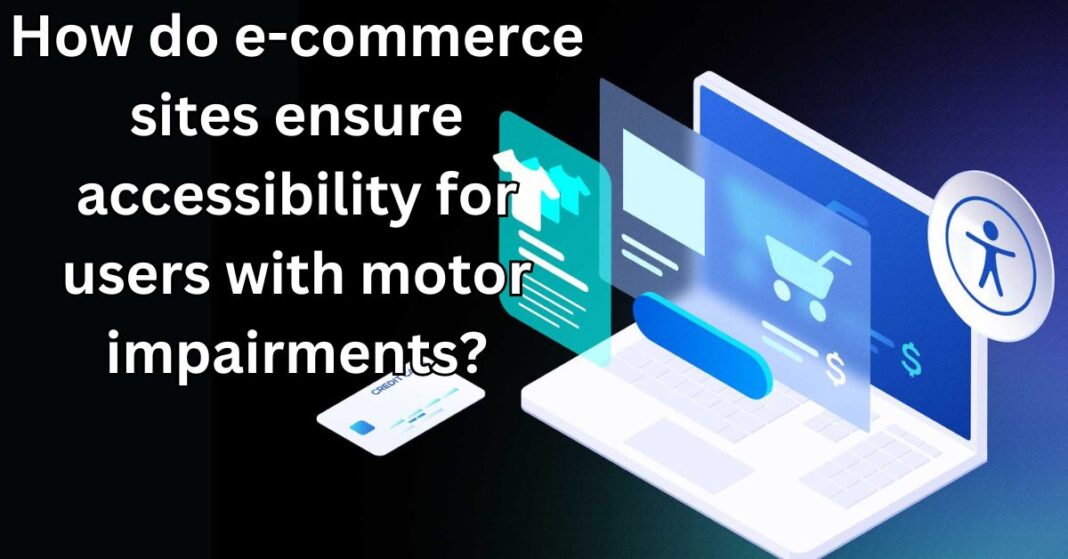 How do e-commerce sites ensure accessibility for users with motor impairments