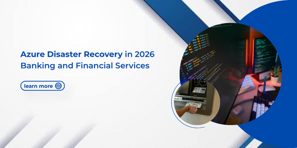 Azure Disaster Recovery in 2026 Banking and Financial Services